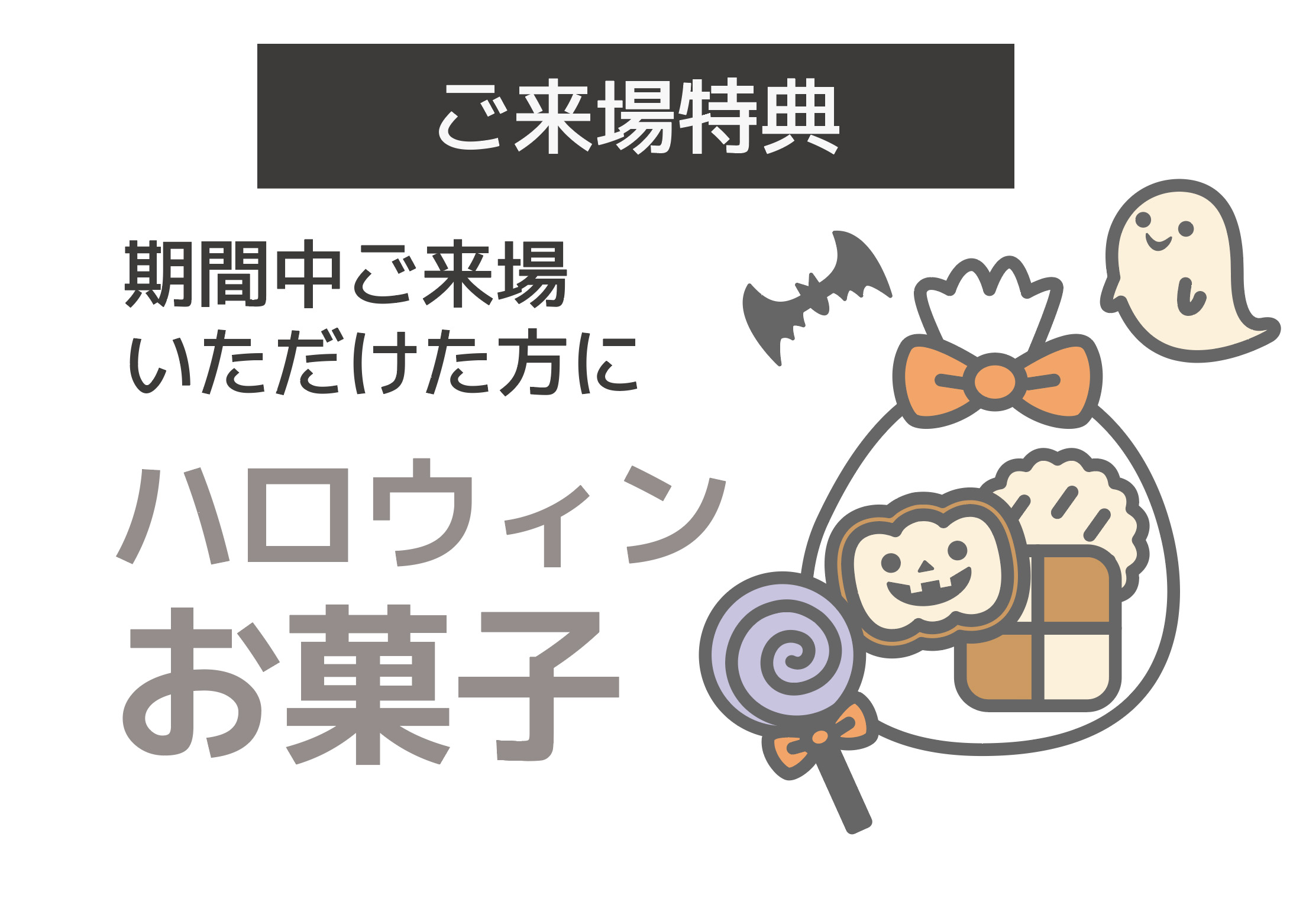 ご来場特典 期間中ご来場いただけた方にハロウィンお菓子
